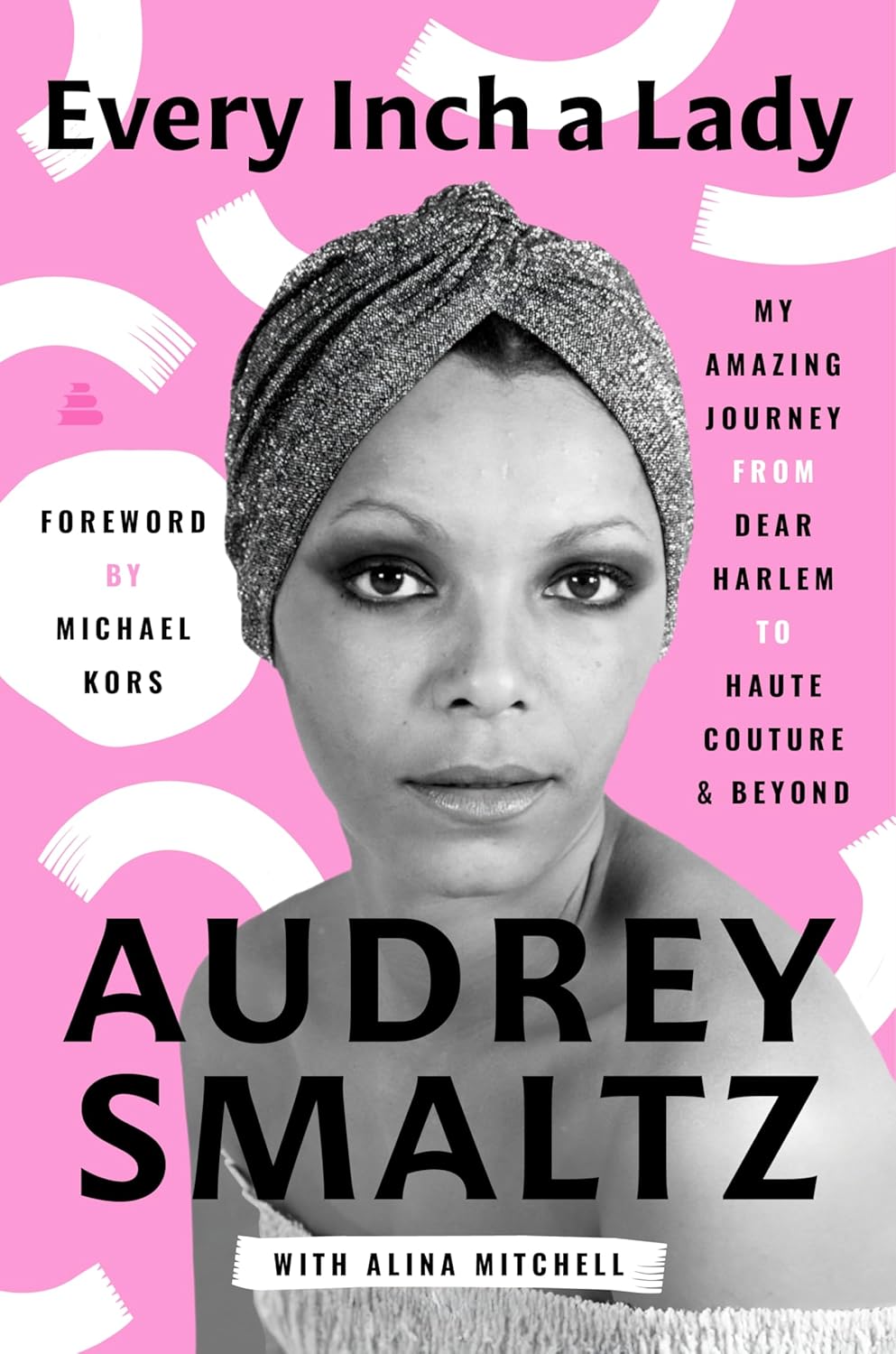 Every Inch a Lady: My Amazing Journey From Dear Harlem to Haute Couture & Beyond.
